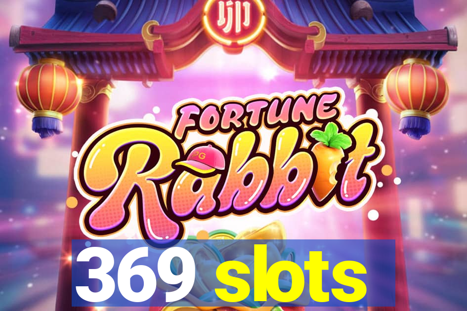 369 slots